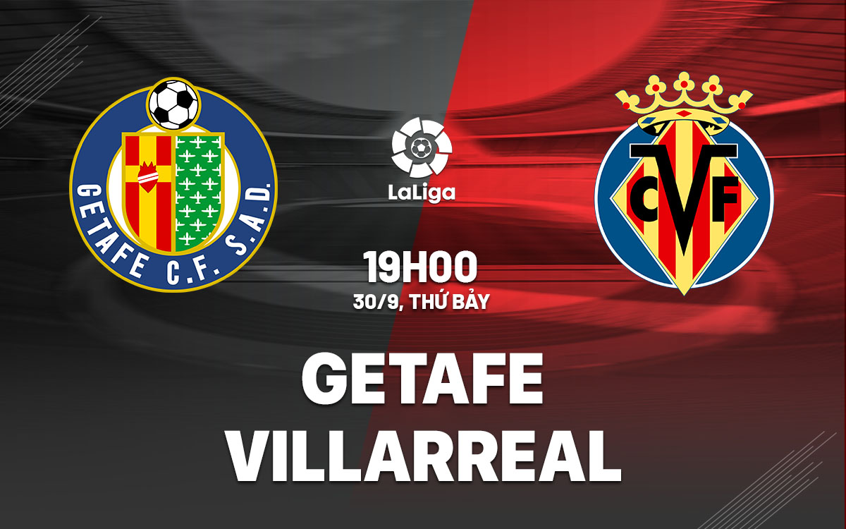 Nhận định Bóng đá Getafe Vs Villarreal 19h00 Ngày 30-9